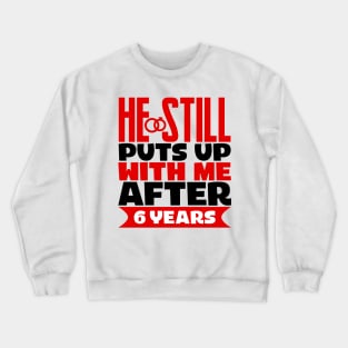 He Still Puts Up With Me After Six Years Crewneck Sweatshirt